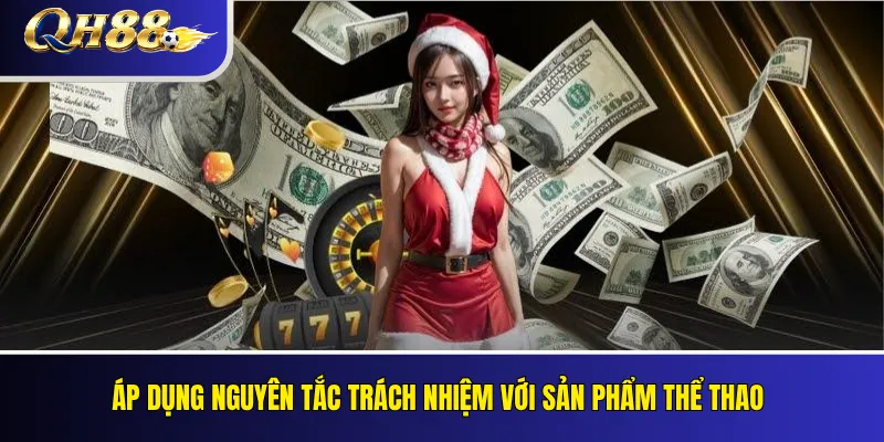 Chơi Có Trách Nhiệm QH88: Quản Lý Thời Gian Và Vốn Cược 4 Áp dụng nguyên tắc trách nhiệm với sản phẩm thể thao