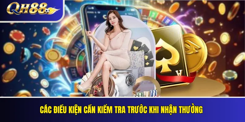 Thưởng Nạp Lại QH88: Ưu Đãi Cho Thành Viên Đang Hoạt Động 3 Các điều kiện cần kiểm tra trước khi nhận thưởng