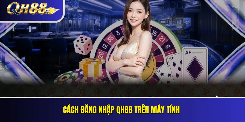 Đăng Nhập QH88 An Toàn Trên Điện Thoại Và Máy Tính 3 Cách đăng nhập QH88 trên máy tính