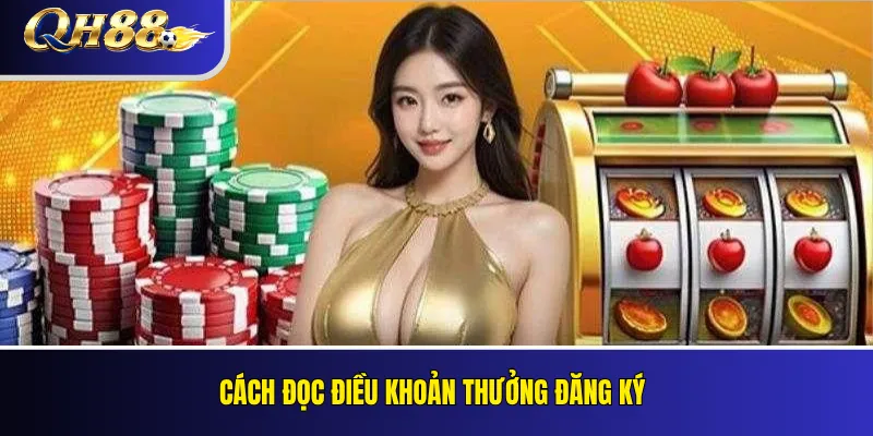 Thưởng Đăng Ký QH88 Cho Thành Viên Mới: Điều Kiện Nhận Ưu Đãi 5 Cách đọc điều khoản thưởng đăng ký