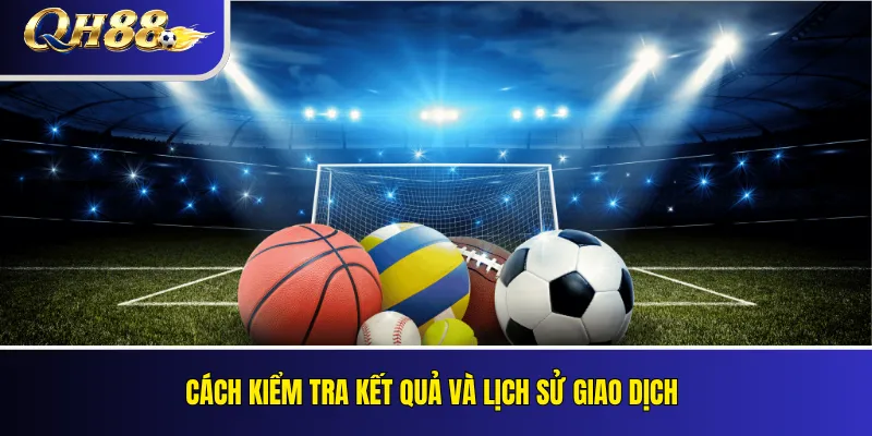 Thể Thao QH88 – Loại Kèo, Quy Tắc Và Cách Đọc Giao Diện 2026 5 Cách kiểm tra kết quả và lịch sử giao dịch