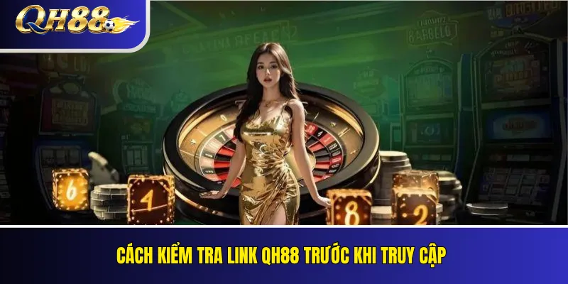 Cách kiểm tra link QH88 trước khi truy cập