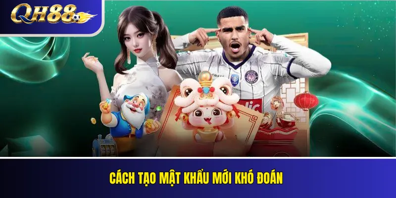 Đổi Mật Khẩu QH88: Hướng Dẫn Bảo Mật Tài Khoản 4 Cách tạo mật khẩu mới khó đoán