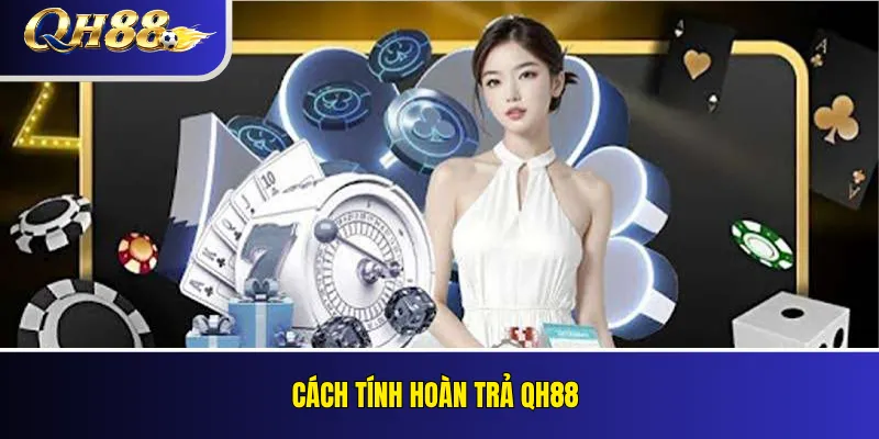 Hoàn Trả QH88 Là Gì? Cách Tính Cashback Và Điều Kiện Nhận 3 Cách tính hoàn trả QH88