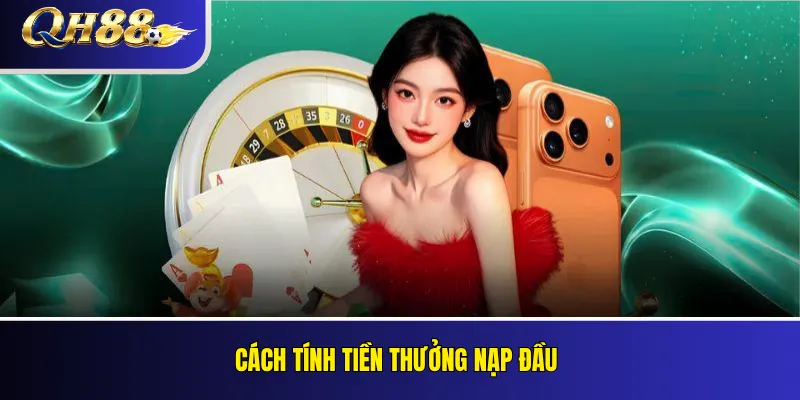 Khuyến Mãi Nạp Đầu QH88: Tỷ Lệ Thưởng Và Điều Kiện Vòng Cược 3 Cách tính tiền thưởng nạp đầu