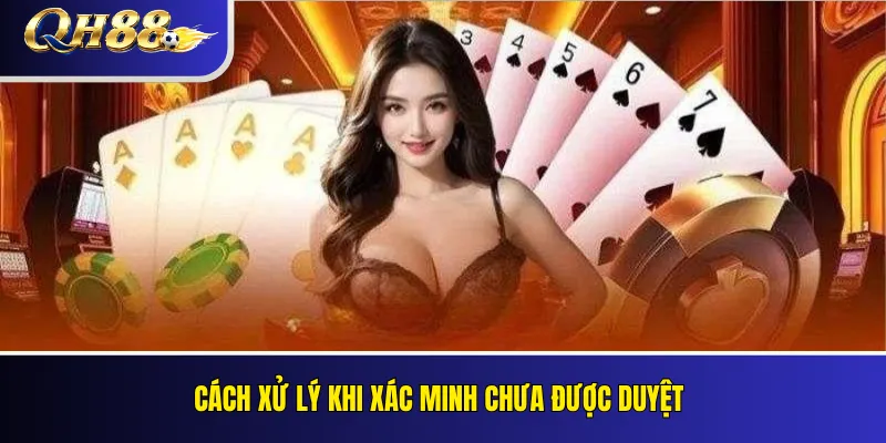 Xác Minh Tài Khoản QH88: KYC Và Lỗi Thường Gặp 5 Cách xử lý khi xác minh chưa được duyệt