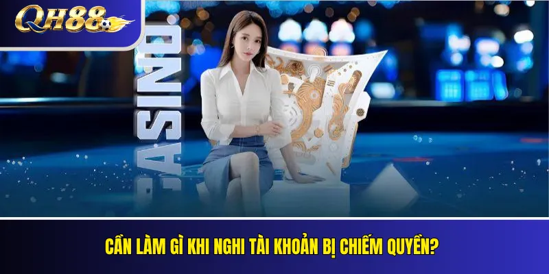 Bảo Mật Tài Khoản QH88 – Tránh Mất Mật Khẩu Và OTP 5 Cần làm gì khi nghi tài khoản bị chiếm quyền?