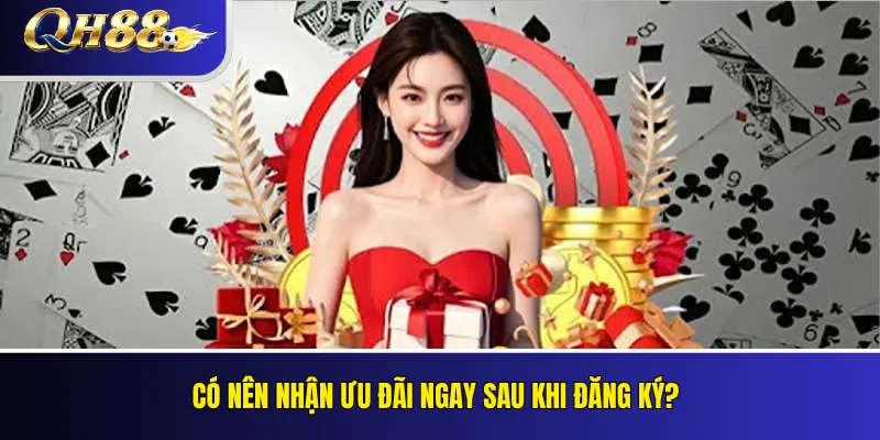 Đăng Ký QH88: Hướng Dẫn Tạo Và Xác Minh Tài Khoản 5 Có nên nhận ưu đãi ngay sau khi đăng ký?