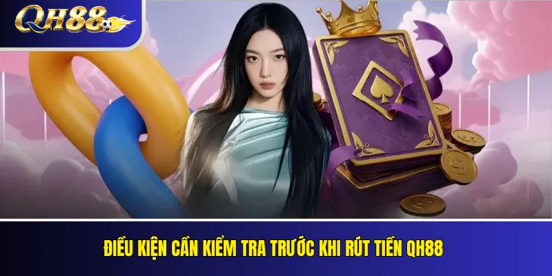 Rút Tiền QH88: Điều Kiện, Xác Minh Và Xử Lý Giao Dịch 2 Điều kiện cần kiểm tra trước khi rút tiền QH88