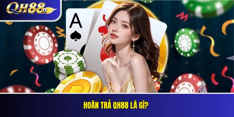 Hoàn Trả QH88 Là Gì? Cách Tính Cashback Và Điều Kiện Nhận 2 Hoàn trả QH88 là gì?