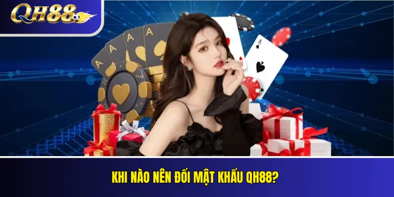 Đổi Mật Khẩu QH88: Hướng Dẫn Bảo Mật Tài Khoản 2 Khi nào nên đổi mật khẩu QH88?