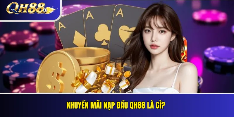 Khuyến Mãi Nạp Đầu QH88: Tỷ Lệ Thưởng Và Điều Kiện Vòng Cược 2 Khuyến mãi nạp đầu QH88 là gì?
