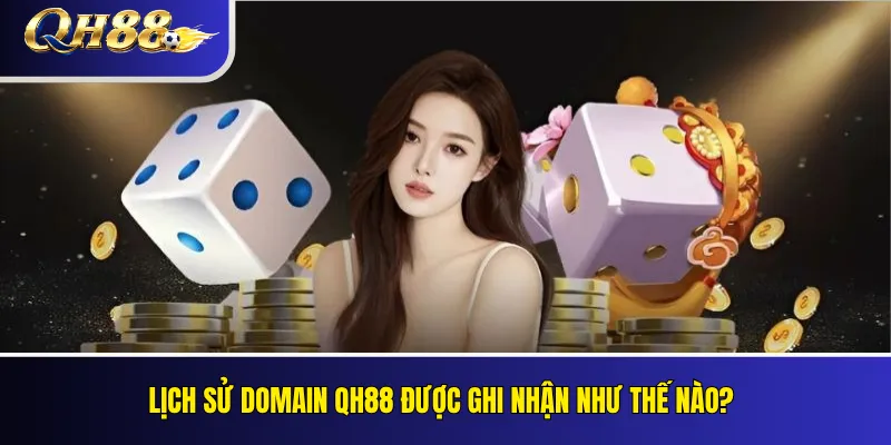 Thông Báo Chuyển Đổi Domain QH88 Và Lịch Sử Thay Đổi Đường Dẫn 4 Lịch sử domain QH88 được ghi nhận như thế nào?