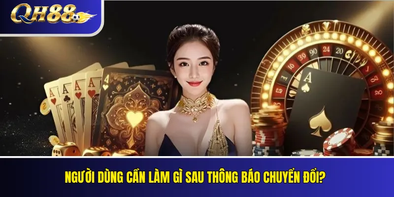Thông Báo Chuyển Đổi Domain QH88 Và Lịch Sử Thay Đổi Đường Dẫn 5 Người dùng cần làm gì sau thông báo chuyển đổi?
