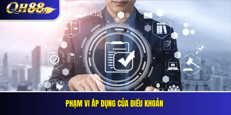 Điều Khoản Sử Dụng QH88: Quyền, Nghĩa Vụ Và Quy Định Mới 1 Phạm vi áp dụng của điều khoản