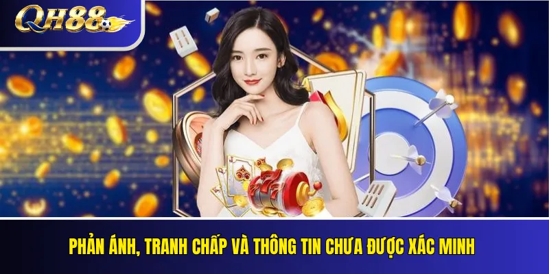 Phản ánh, tranh chấp và thông tin chưa được xác minh