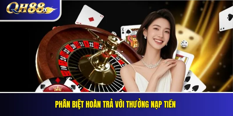Hoàn Trả QH88 Là Gì? Cách Tính Cashback Và Điều Kiện Nhận 5 Phân biệt hoàn trả với thưởng nạp tiền
