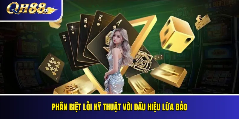 QH88 Có Lừa Đảo Không? Kiểm Tra Phản Ánh Và Bằng Chứng 4 Phân biệt lỗi kỹ thuật với dấu hiệu lừa đảo