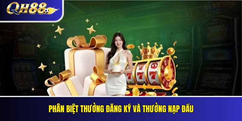 Thưởng Đăng Ký QH88 Cho Thành Viên Mới: Điều Kiện Nhận Ưu Đãi 4 Phân biệt thưởng đăng ký và thưởng nạp đầu