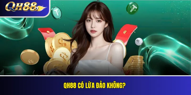 QH88 Có Lừa Đảo Không? Kiểm Tra Phản Ánh Và Bằng Chứng 2 QH88 có lừa đảo không?