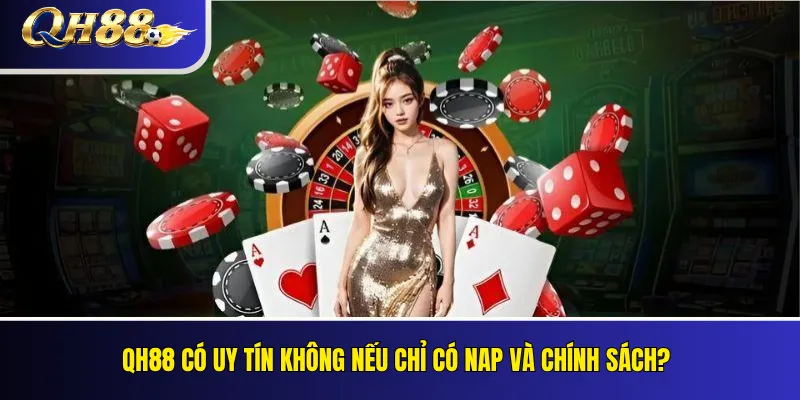 QH88 có uy tín không nếu chỉ có NAP và chính sách?