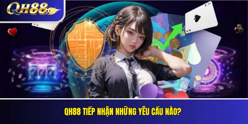 QH88 tiếp nhận những yêu cầu nào?