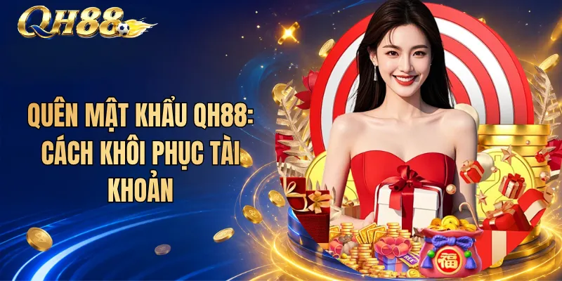 Quên Mật Khẩu QH88: Cách Khôi Phục Tài Khoản 1 Quên Mật Khẩu QH88: Cách Khôi Phục Tài Khoản