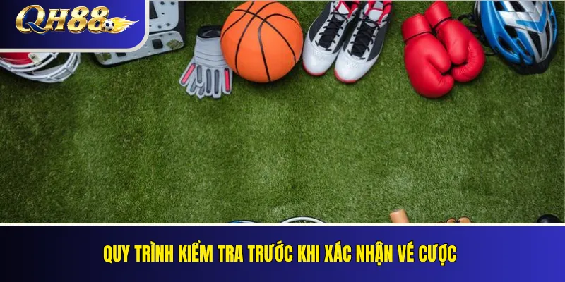 Thể Thao QH88 – Loại Kèo, Quy Tắc Và Cách Đọc Giao Diện 2026 4 Quy trình kiểm tra trước khi xác nhận vé cược