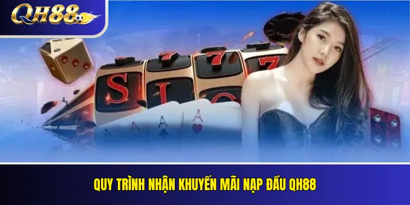 Khuyến Mãi Nạp Đầu QH88: Tỷ Lệ Thưởng Và Điều Kiện Vòng Cược 4 Quy trình nhận khuyến mãi nạp đầu QH88