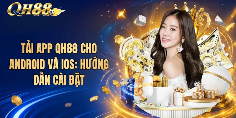 Tải App QH88 Cho Android Và iOS: Hướng Dẫn Cài Đặt 1 Tải App QH88 Cho Android Và iOS: Hướng Dẫn Cài Đặt