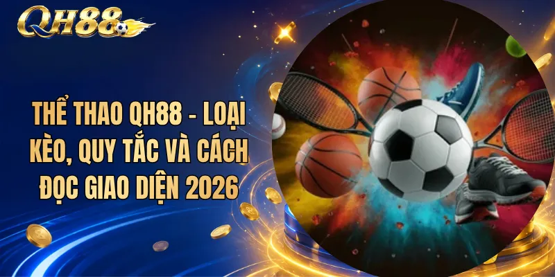 Thể Thao QH88 – Loại Kèo, Quy Tắc Và Cách Đọc Giao Diện 2026 1 Thể Thao QH88 – Loại Kèo, Quy Tắc Và Cách Đọc Giao Diện 2026