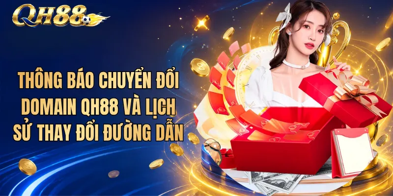 Thông Báo Chuyển Đổi Domain QH88 Và Lịch Sử Thay Đổi Đường Dẫn 1 Thông Báo Chuyển Đổi Domain QH88 Và Lịch Sử Thay Đổi Đường Dẫn