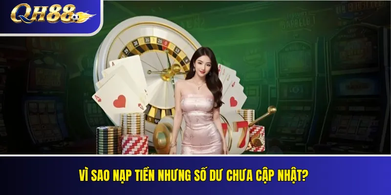 Vì sao nạp tiền nhưng số dư chưa cập nhật?