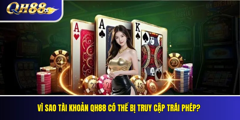 Bảo Mật Tài Khoản QH88 – Tránh Mất Mật Khẩu Và OTP 2 Vì sao tài khoản QH88 có thể bị truy cập trái phép?