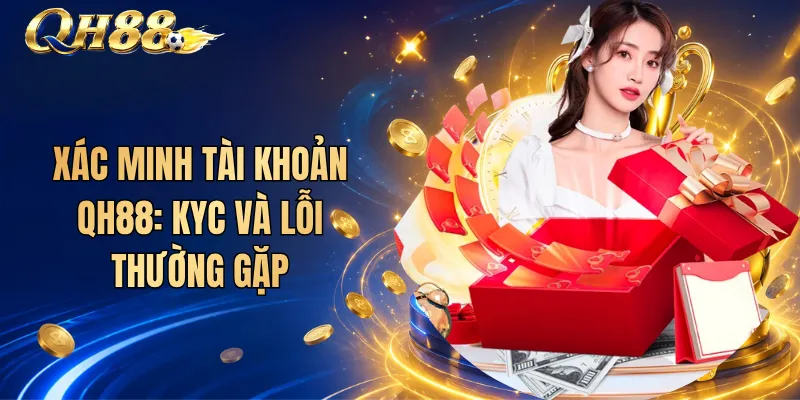 Xác Minh Tài Khoản QH88: KYC Và Lỗi Thường Gặp 1 Xác Minh Tài Khoản QH88: KYC Và Lỗi Thường Gặp