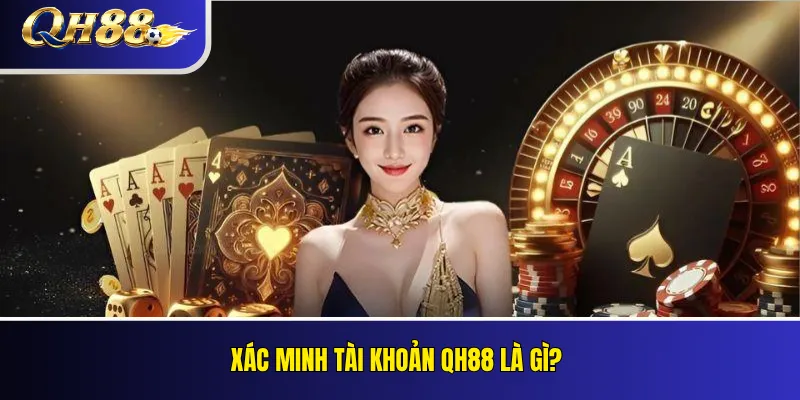 Xác Minh Tài Khoản QH88: KYC Và Lỗi Thường Gặp 2 Xác minh tài khoản QH88 là gì?