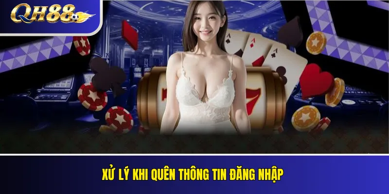 Đăng Nhập QH88 An Toàn Trên Điện Thoại Và Máy Tính 5 Xử lý khi quên thông tin đăng nhập
